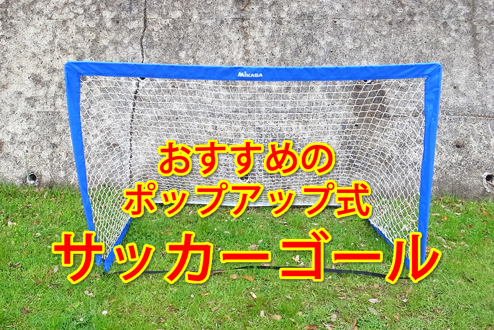 ポップアップ式 サッカーゴール は Mikasa 持ち運びには 折りたたみよりポップアップがいいワケ 比較レビュー サッカーキッズ