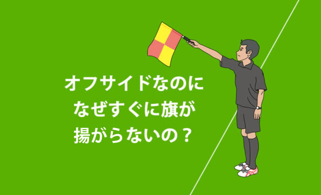 Q A プロサッカー観戦中 オフサイドなのにスグ旗が揚がらないことがありますが なぜですか オフサイドで旗を揚げるタイミングはいつですか 子どもの サッカー応援ブログ