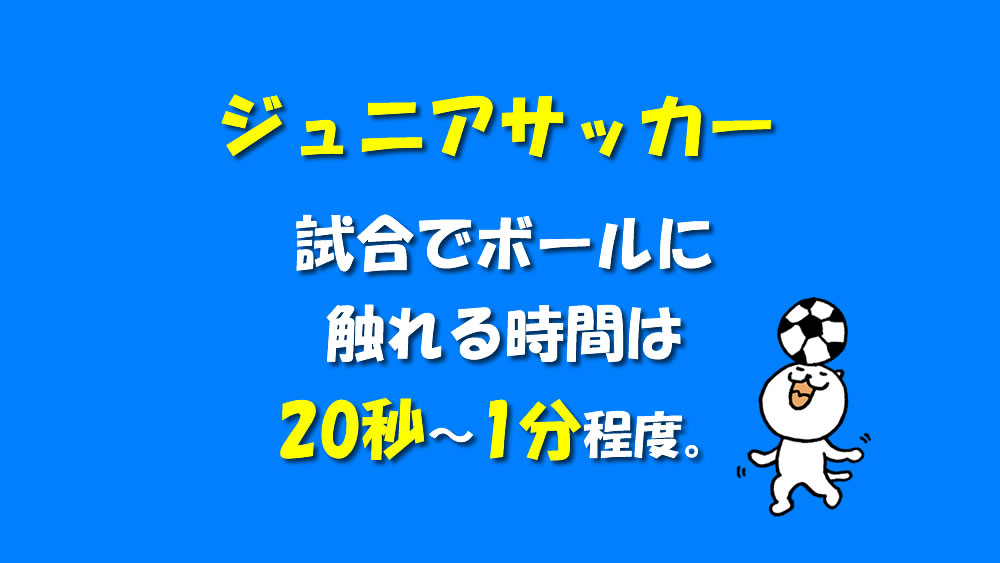 息子に伝えていること ワンプレーを大切に 試合でボールに触れる時間はわずか30秒 1分 プロのサッカー選手でも2 3分 サッカーキッズ