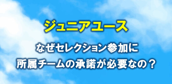 なぜジュニアユースのセレクション参加に所属チームの承諾が必要なの？