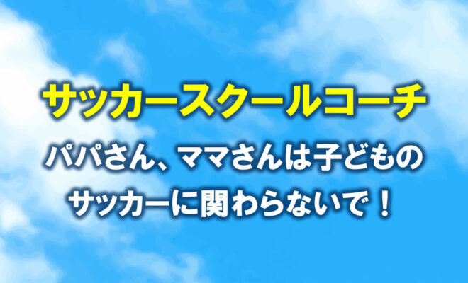 子どものサッカーには関わらないで