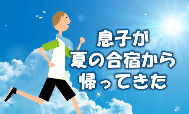 ジュニアユース　息子が厳しい夏の合宿から帰ってきた