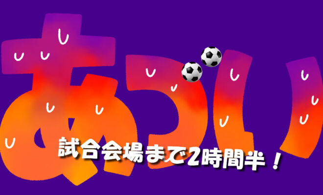 サッカー　試合会場まで2時間半
