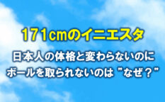 Q&A 171cmのイニエスタ。小柄なのにボールを取られないのはなぜ？