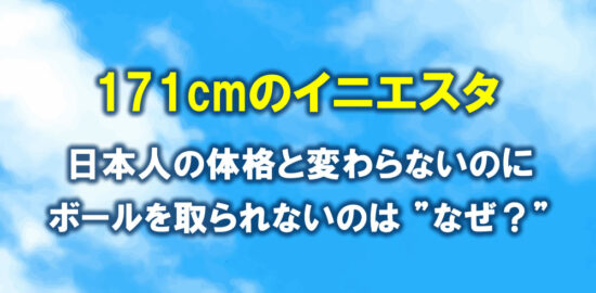Q&A 171cmのイニエスタ。小柄なのにボールを取られないのはなぜ？