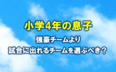 サッカー　小4息子　強豪チームより試合に出れるチームを選ぶべき？